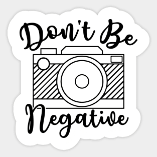 Don't Be Negative Camera Photography Sticker